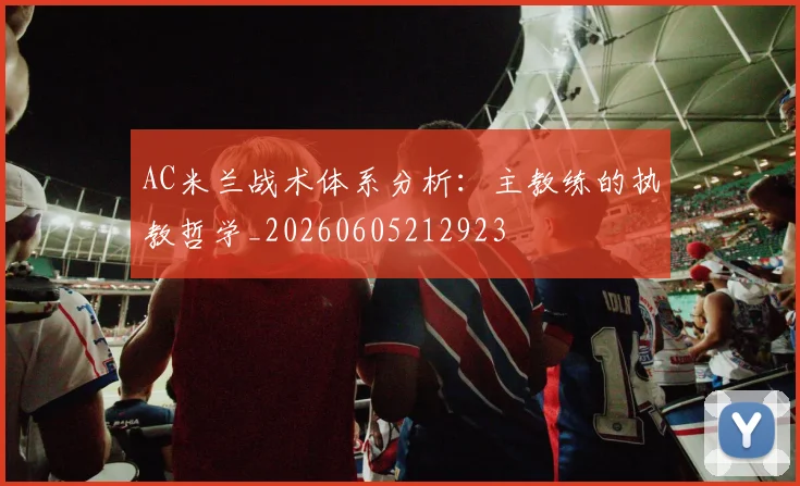 AC米兰战术体系分析：主教练的执教哲学_20260605212923