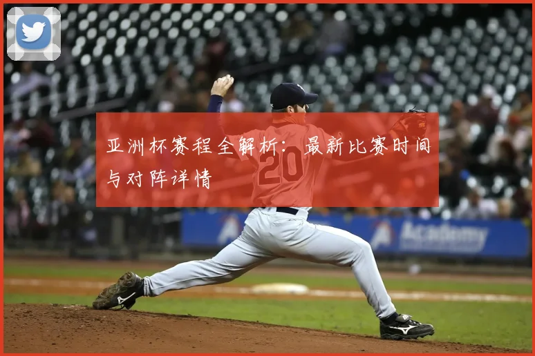 亚洲杯赛程全解析:最新比赛时间与对阵详情
