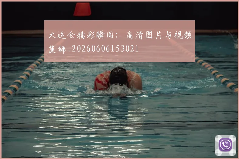 大运会精彩瞬间:高清图片与视频集锦_20260606153021