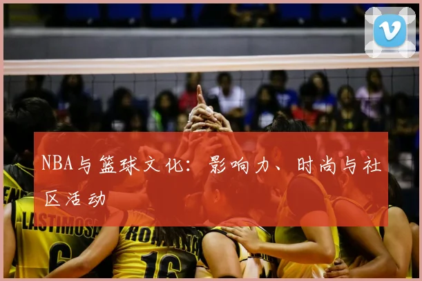 NBA与篮球文化:影响力、时尚与社区活动