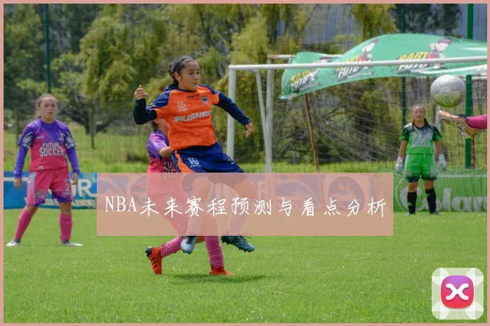 NBA未来赛程预测与看点分析