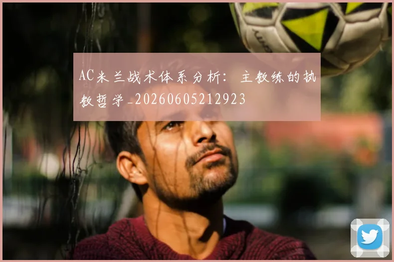 AC米兰战术体系分析：主教练的执教哲学_20260605212923